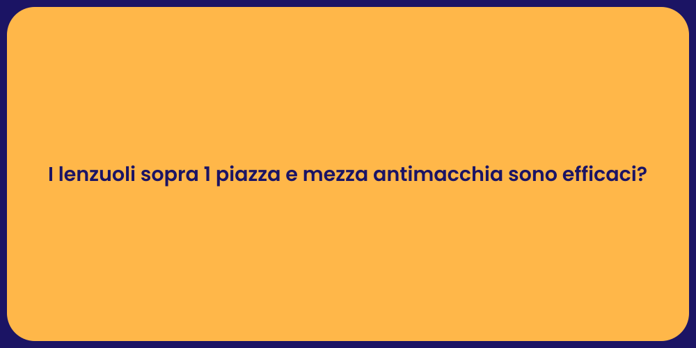 I lenzuoli sopra 1 piazza e mezza antimacchia sono efficaci?