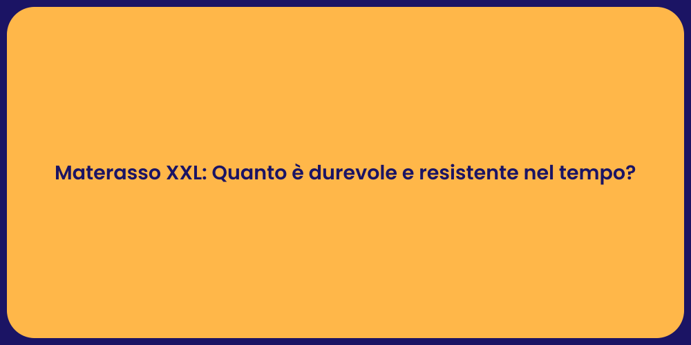 Materasso XXL: Quanto è durevole e resistente nel tempo?