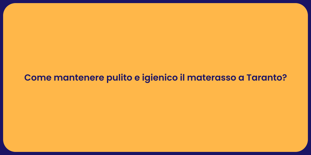 Come mantenere pulito e igienico il materasso a Taranto?