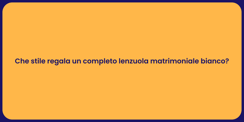Che stile regala un completo lenzuola matrimoniale bianco?