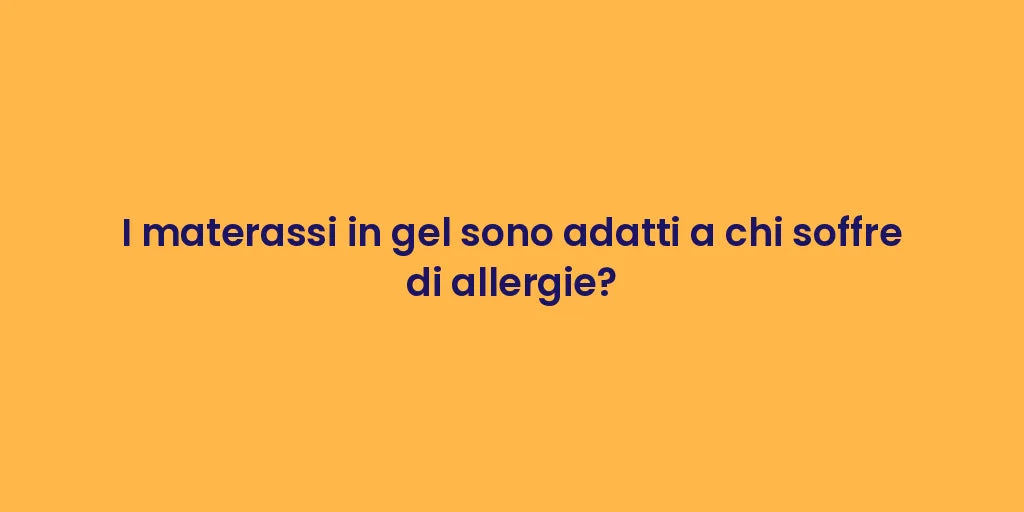 I materassi in gel sono adatti a chi soffre di allergie?