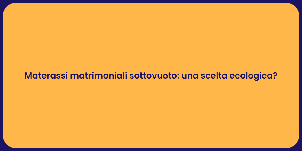 Materassi matrimoniali sottovuoto: una scelta ecologica?