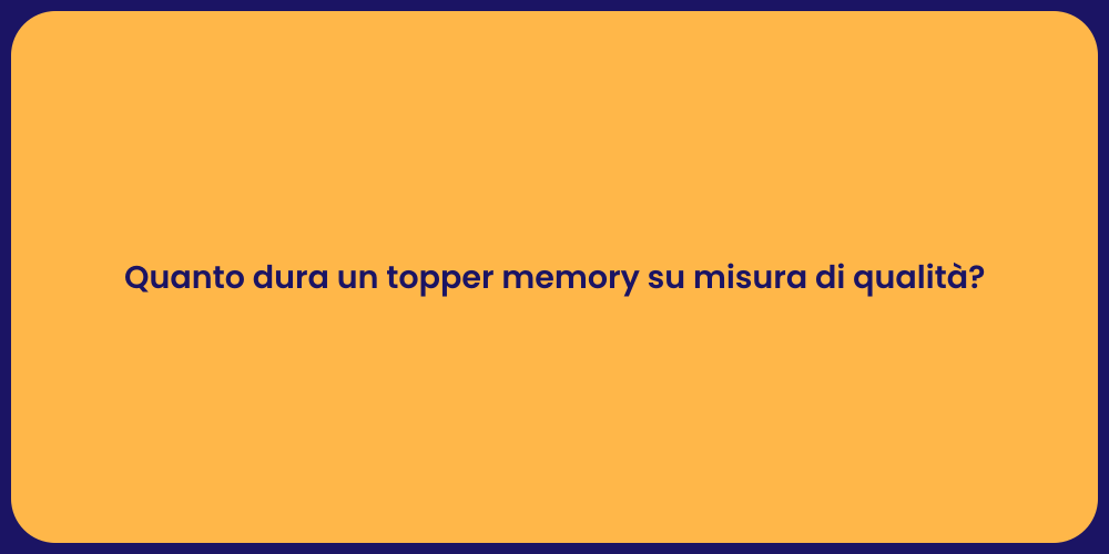 Quanto dura un topper memory su misura di qualità?