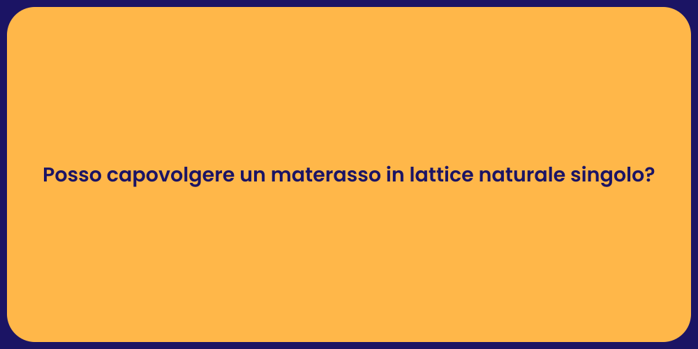 Posso capovolgere un materasso in lattice naturale singolo?