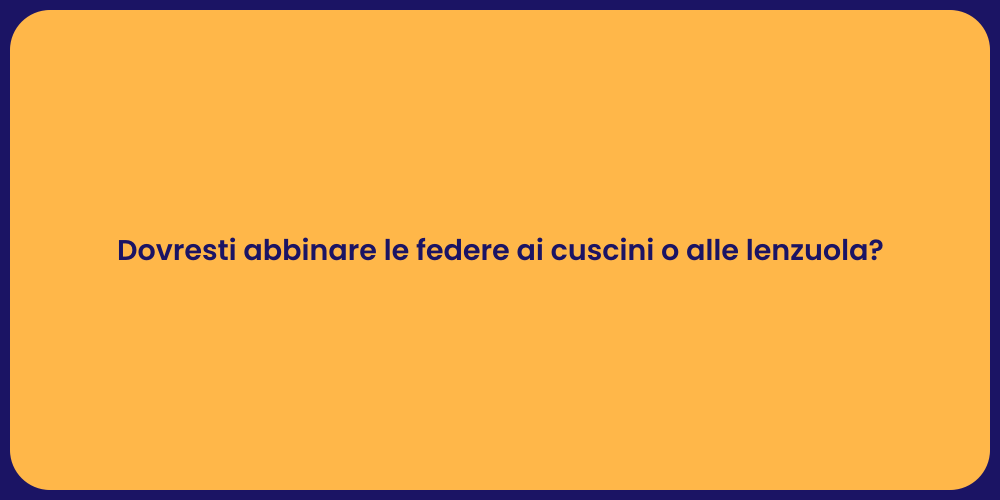Dovresti abbinare le federe ai cuscini o alle lenzuola?