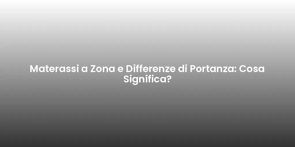 Materassi a Zona e Differenze di Portanza: Cosa Significa?