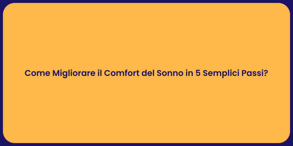 Come Migliorare il Comfort del Sonno in 5 Semplici Passi?