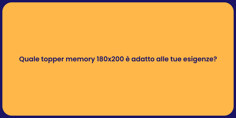 Quale topper memory 180x200 è adatto alle tue esigenze?