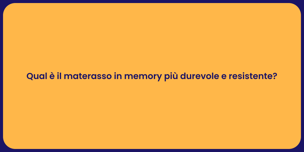Qual è il materasso in memory più durevole e resistente?