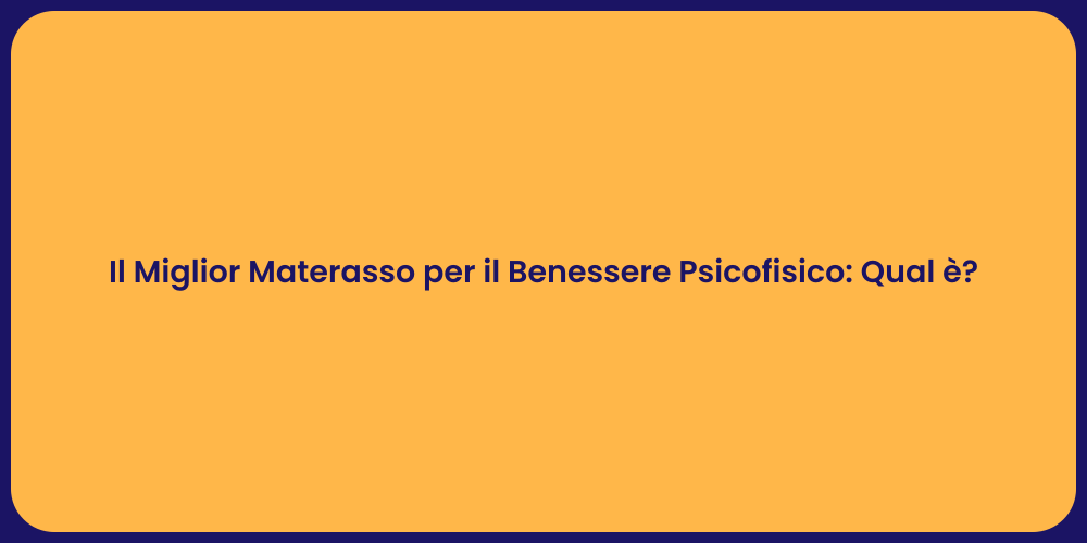 Il Miglior Materasso per il Benessere Psicofisico: Qual è?