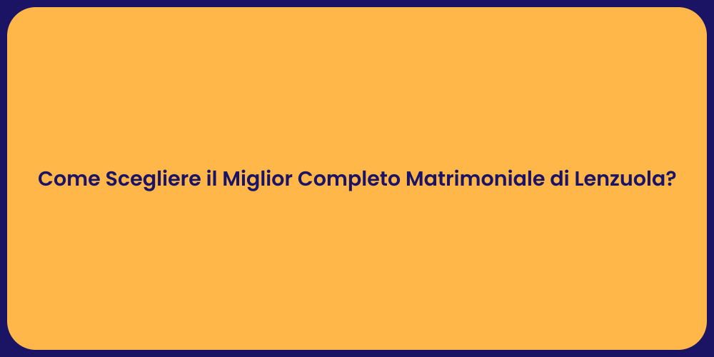 Come Scegliere il Miglior Completo Matrimoniale di Lenzuola?