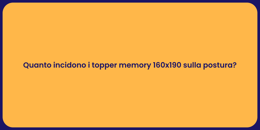 Quanto incidono i topper memory 160x190 sulla postura?
