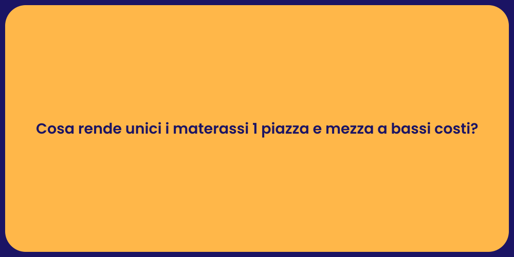 Cosa rende unici i materassi 1 piazza e mezza a bassi costi?