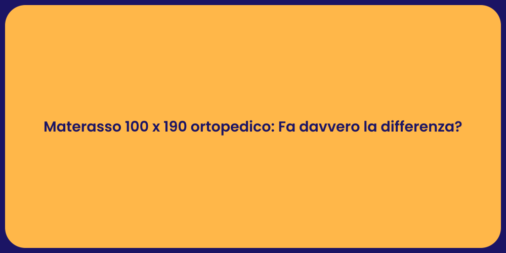 Materasso 100 x 190 ortopedico: Fa davvero la differenza?