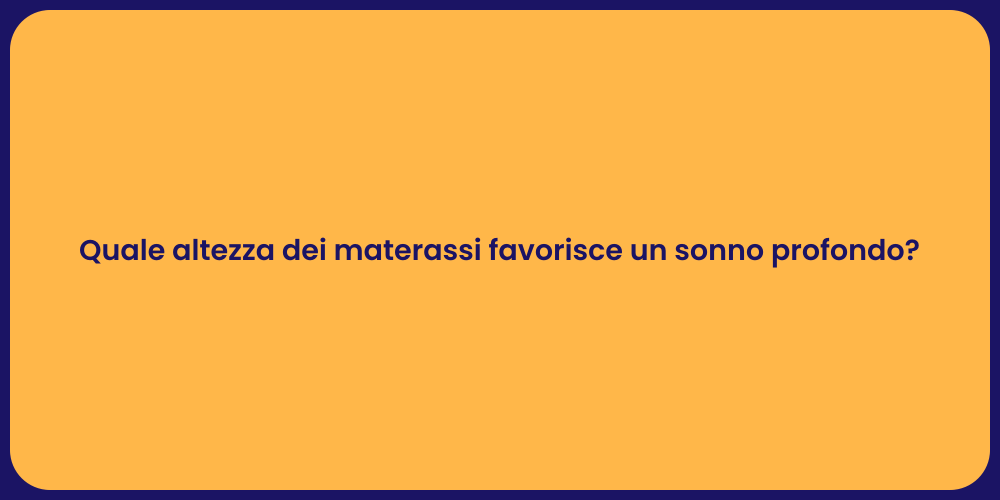 Quale altezza dei materassi favorisce un sonno profondo?
