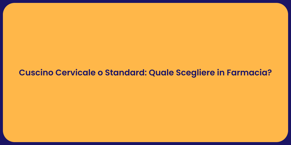 Cuscino Cervicale o Standard: Quale Scegliere in Farmacia?