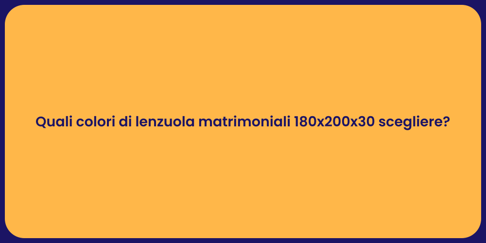 Quali colori di lenzuola matrimoniali 180x200x30 scegliere?