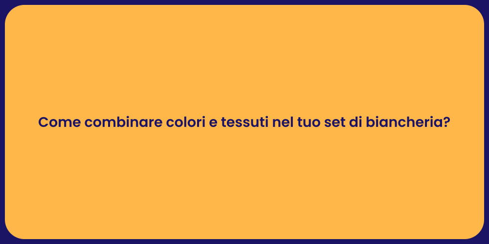 Come combinare colori e tessuti nel tuo set di biancheria?