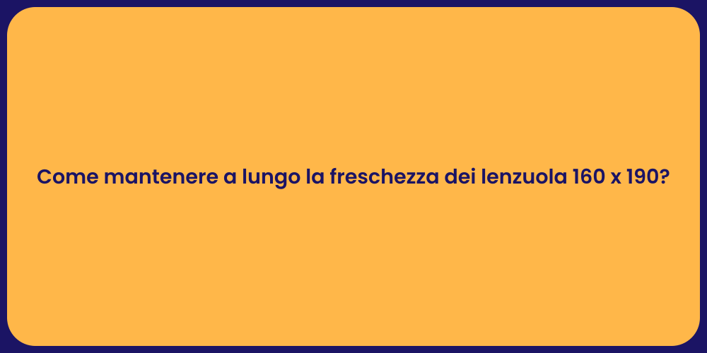Come mantenere a lungo la freschezza dei lenzuola 160 x 190?