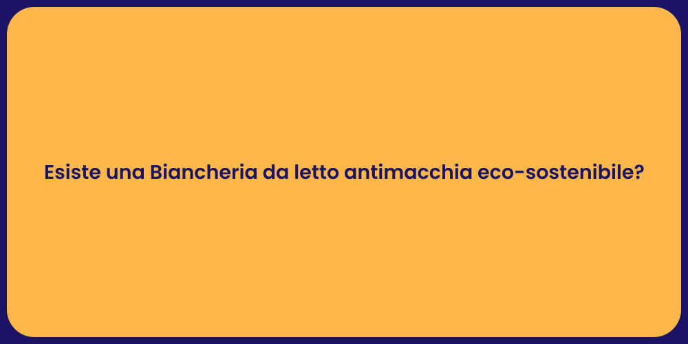 Esiste una Biancheria da letto antimacchia eco-sostenibile?