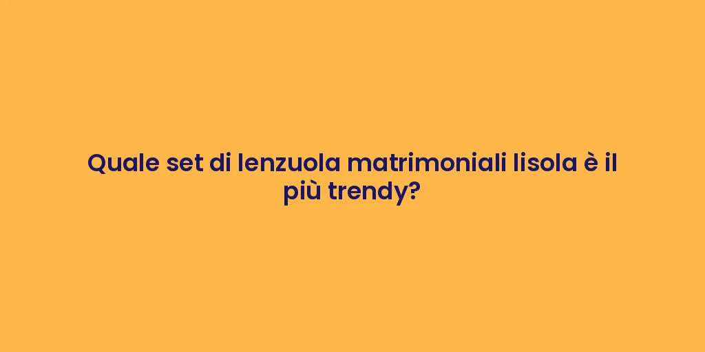Quale set di lenzuola matrimoniali lisola è il più trendy?