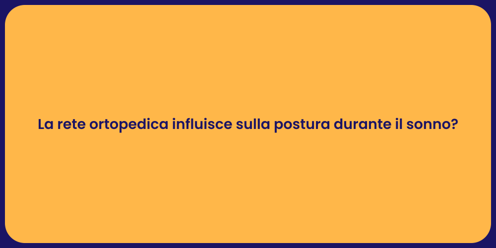 La rete ortopedica influisce sulla postura durante il sonno?