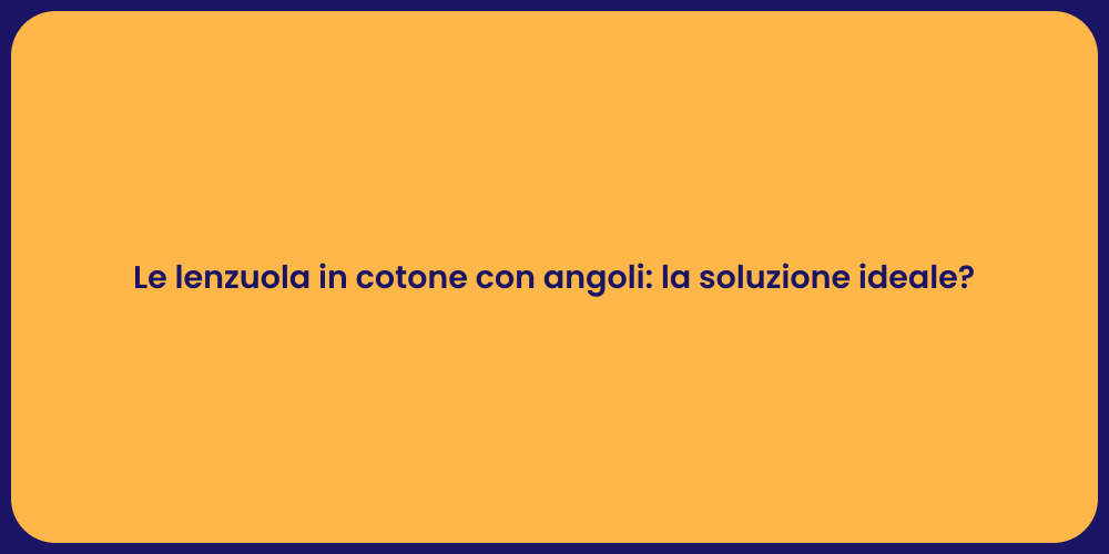 Le lenzuola in cotone con angoli: la soluzione ideale?