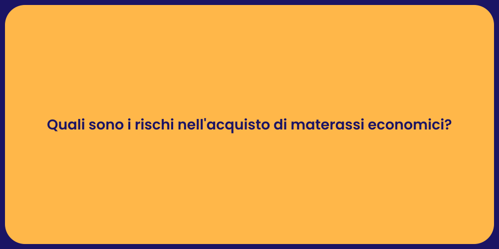 Quali sono i rischi nell'acquisto di materassi economici?