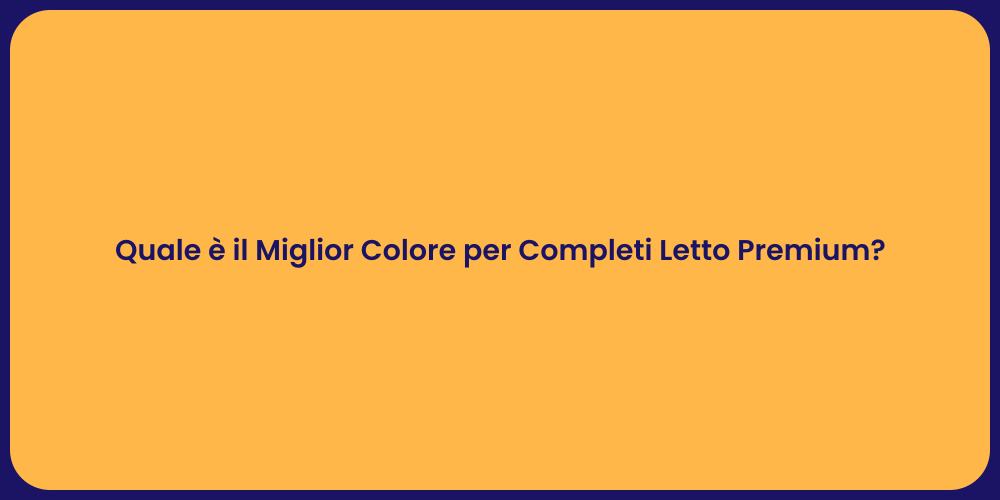 Quale è il Miglior Colore per Completi Letto Premium?