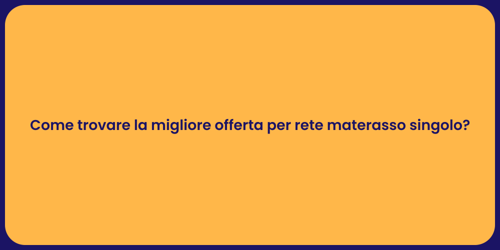 Come trovare la migliore offerta per rete materasso singolo?
