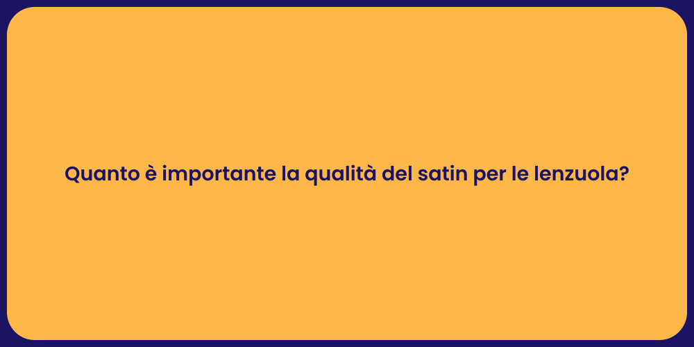 Quanto è importante la qualità del satin per le lenzuola?
