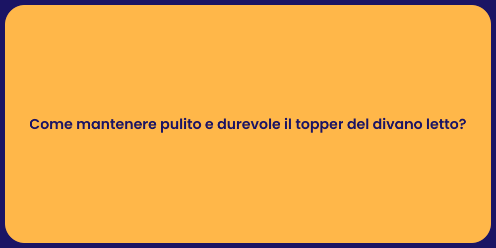 Come mantenere pulito e durevole il topper del divano letto?