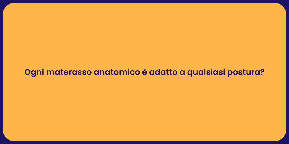 Ogni materasso anatomico è adatto a qualsiasi postura?
