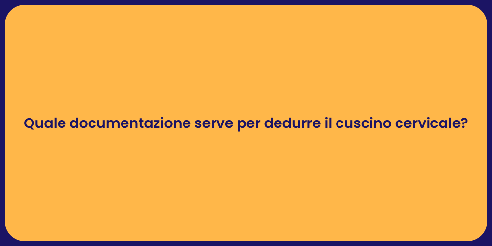 Quale documentazione serve per dedurre il cuscino cervicale?