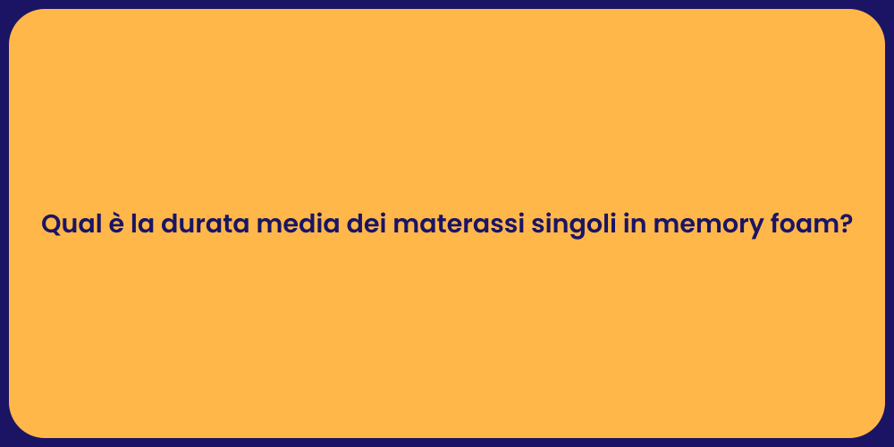 Qual è la durata media dei materassi singoli in memory foam?