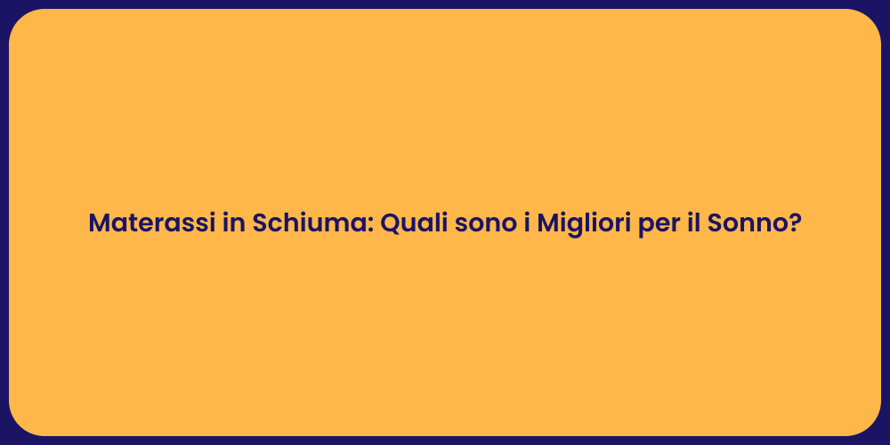 Materassi in Schiuma: Quali sono i Migliori per il Sonno?