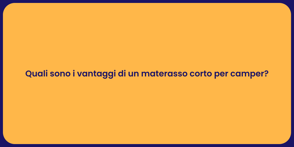 Quali sono i vantaggi di un materasso corto per camper?
