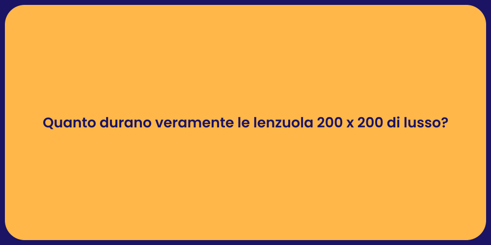 Quanto durano veramente le lenzuola 200 x 200 di lusso?