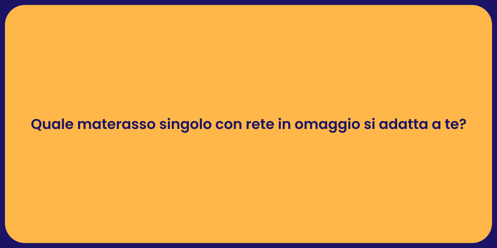 Quale materasso singolo con rete in omaggio si adatta a te?