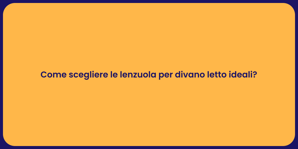 Come scegliere le lenzuola per divano letto ideali?