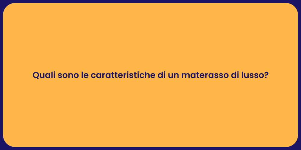 Quali sono le caratteristiche di un materasso di lusso?