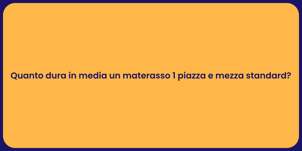 Quanto dura in media un materasso 1 piazza e mezza standard?