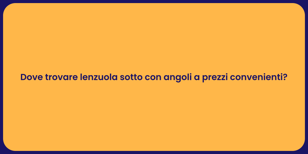 Dove trovare lenzuola sotto con angoli a prezzi convenienti?