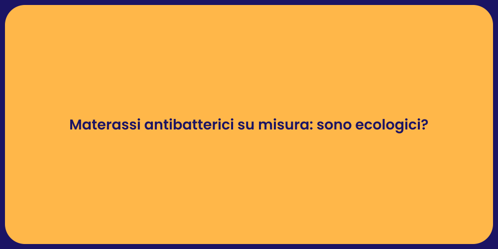 Materassi antibatterici su misura: sono ecologici?