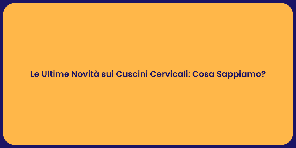 Le Ultime Novità sui Cuscini Cervicali: Cosa Sappiamo?