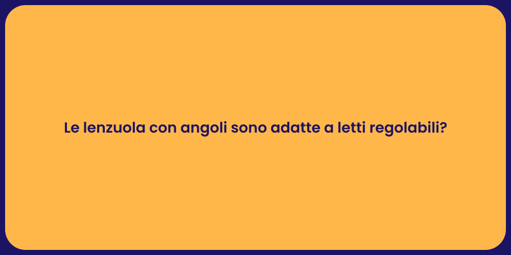 Le lenzuola con angoli sono adatte a letti regolabili?