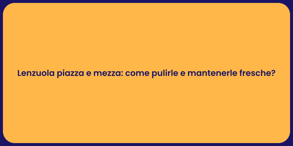 Lenzuola piazza e mezza: come pulirle e mantenerle fresche?