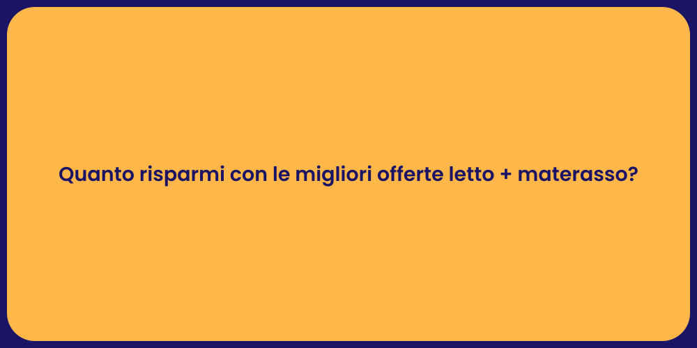 Quanto risparmi con le migliori offerte letto + materasso?