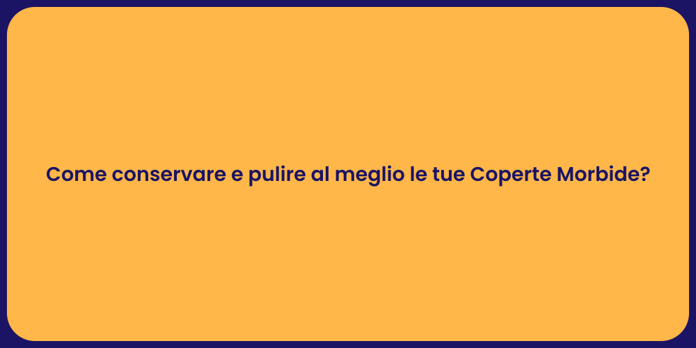 Come conservare e pulire al meglio le tue Coperte Morbide?
