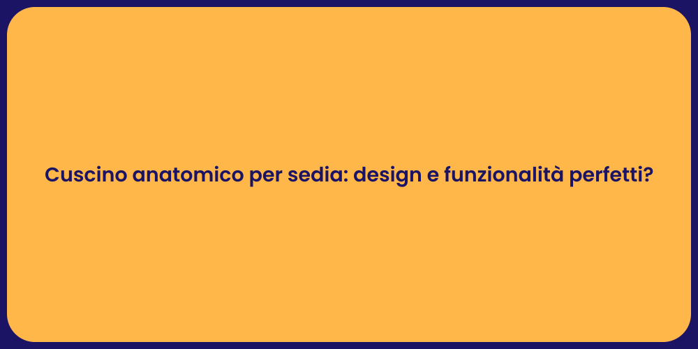 Cuscino anatomico per sedia: design e funzionalità perfetti?